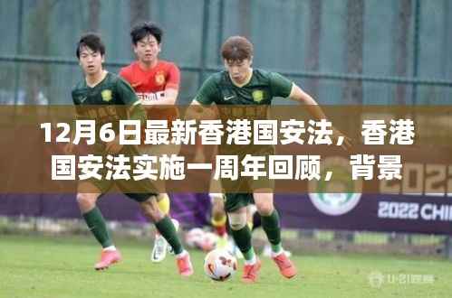 12月6日最新香港国安法,香港国安法实施一周年回顾,背景、进展与深远影响