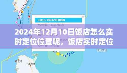 饭店实时定位指南,2024年12月10日饭店位置定位轻松完成攻略