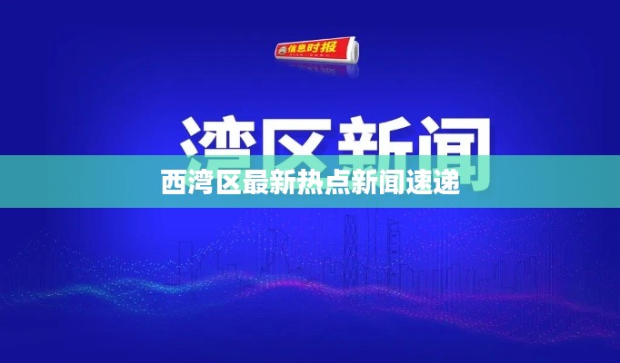 西湾区最新热点新闻速递