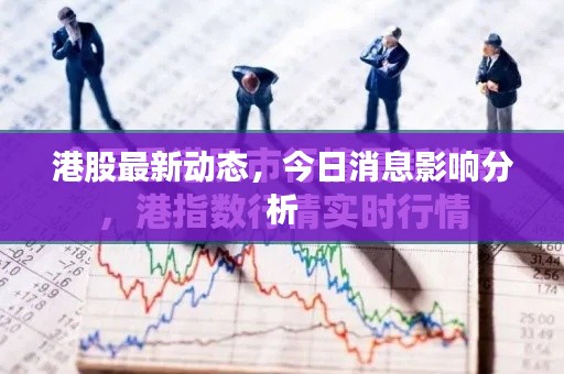 港股最新动态,今日消息影响分析